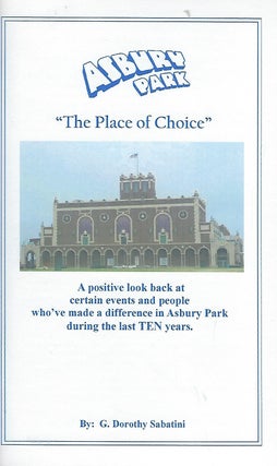 Item #57962 ASBURY PARK "THE PLACE OF CHOICE": A POSITIVE LOOK BACK AT CERTAIN EVENTS AND PEOPLE...