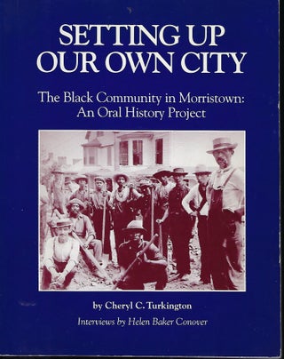 Item #57963 SETTING UP OUR OWN CITY: THE BLACK COMMUNITY IN MORRISTOWN: AN ORAL HISTORY PROJECT....
