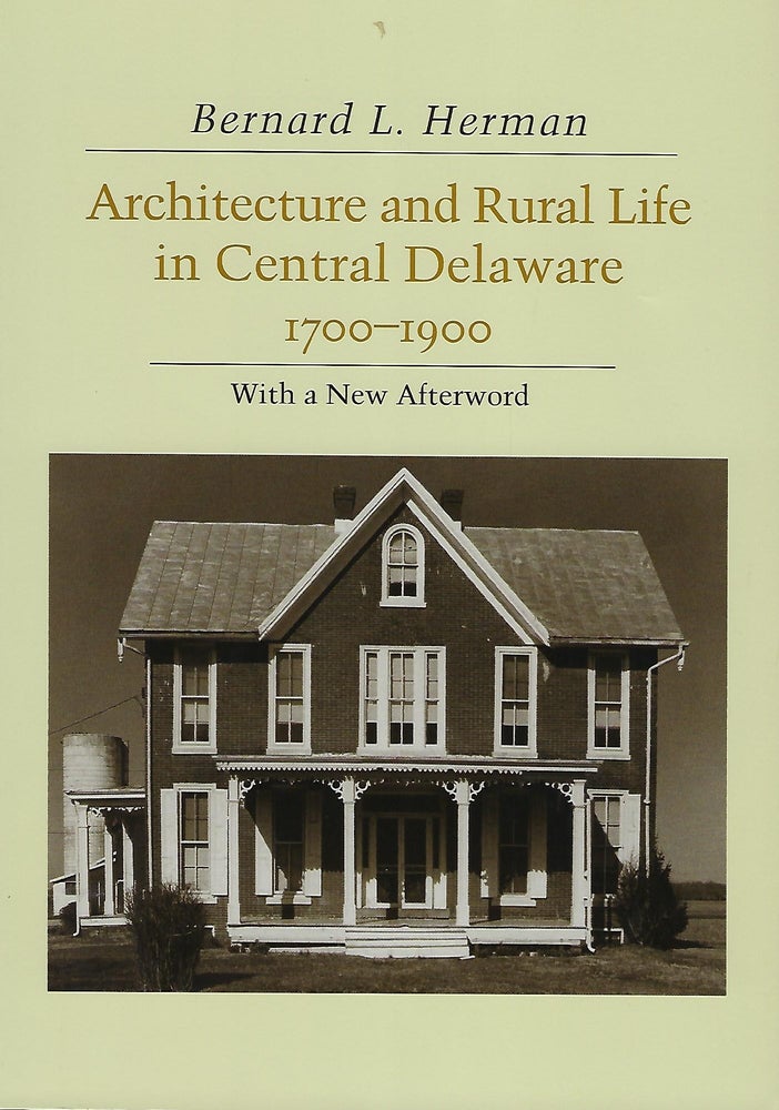 Item #57971 ARCHITECTURE AND RURAL LIFE IN CENTRAL DELAWARE 1700-1900: WITH A NEW AFTERWORD. Bernard L. HERMAN.