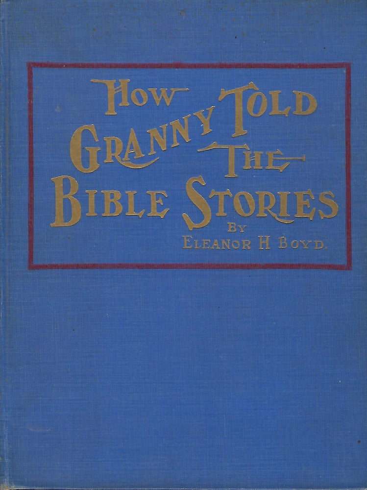 Item #57985 HOW GRANNY TOLD THE BIBLE STORIES. Eleanor H. BOYD.