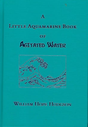 Item #58014 A LITTLE AQUAMARINE BOOK OF AGITATED WATER. William Hope HODGSON