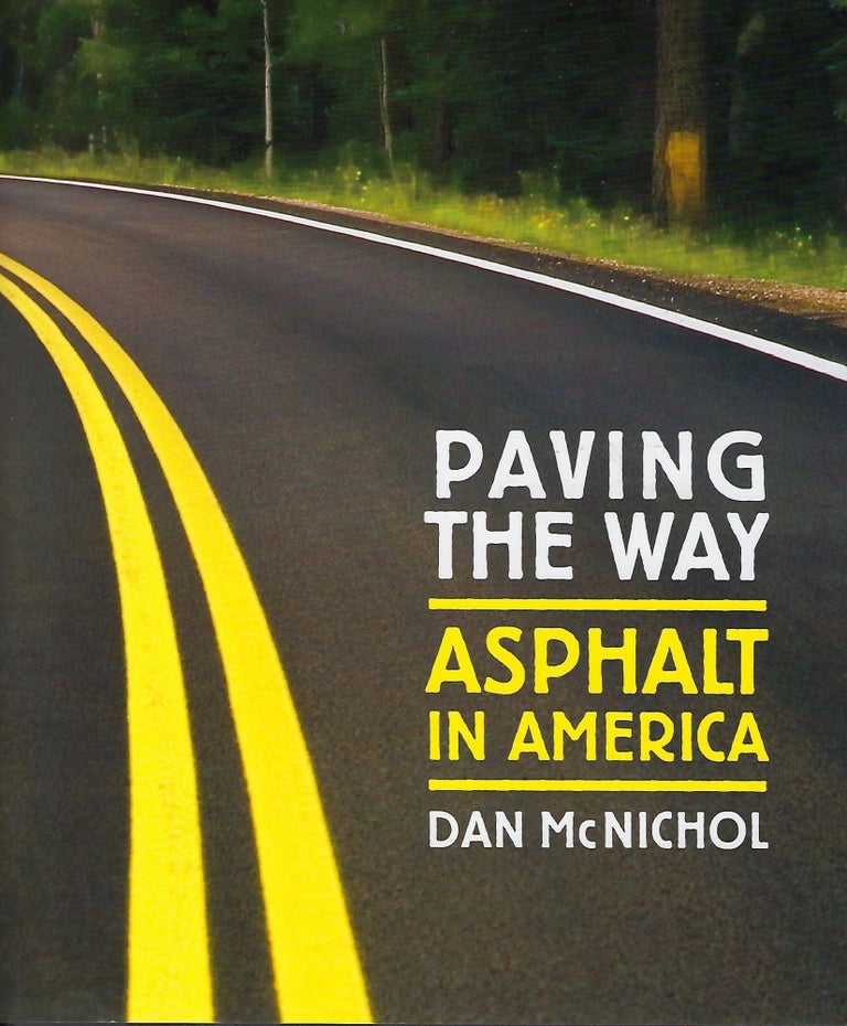 Item #58031 PAVING THE WAY: ASPHALT IN AMERICA. Dan McNICHOL.