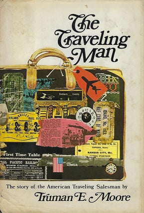 Item #58043 THE TRAVELING MAN: THE STORY OF THE AMERICAN TRAVELING SALESMAN. Truman E. MOORE