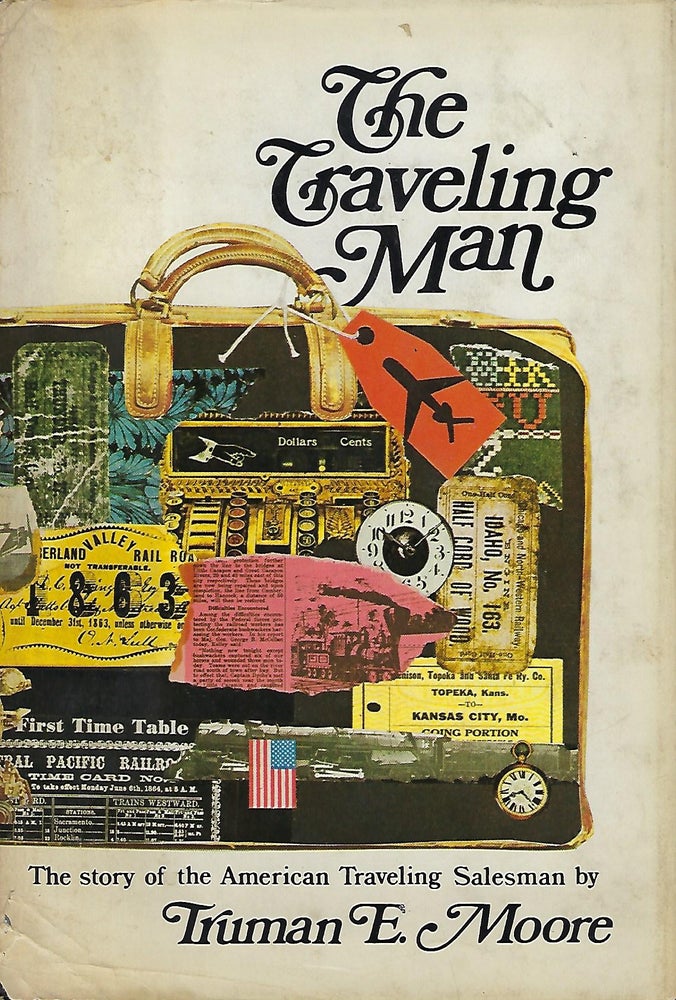 Item #58043 THE TRAVELING MAN: THE STORY OF THE AMERICAN TRAVELING SALESMAN. Truman E. MOORE.