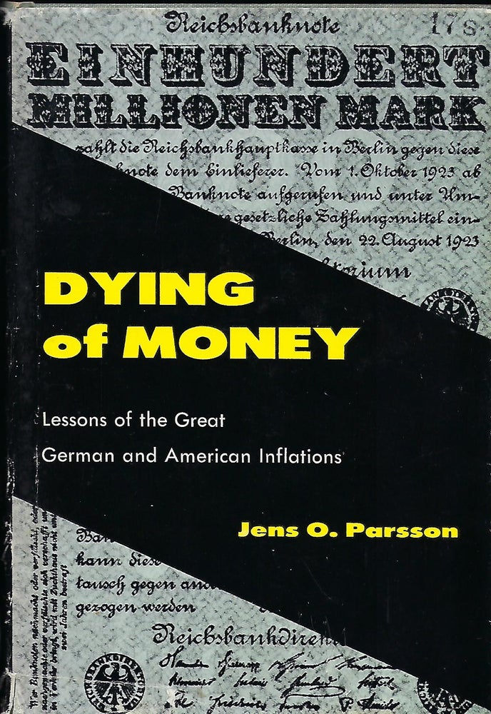 Item #58050 DYING OF MONEY: LESSONS OF THE GREAT GERMAN AND AMERICAN INFLATIONS. Jens O. PARSSON, Ronald H. MARCKS.