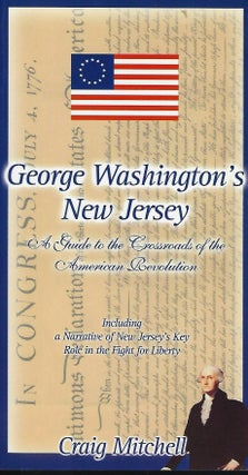 Item #58069 GEORGE WASHINGTON'S NEW JERSEY: A GUIDE TO THE CROSSROADS OF THE AMERICAN REVOLUTION....