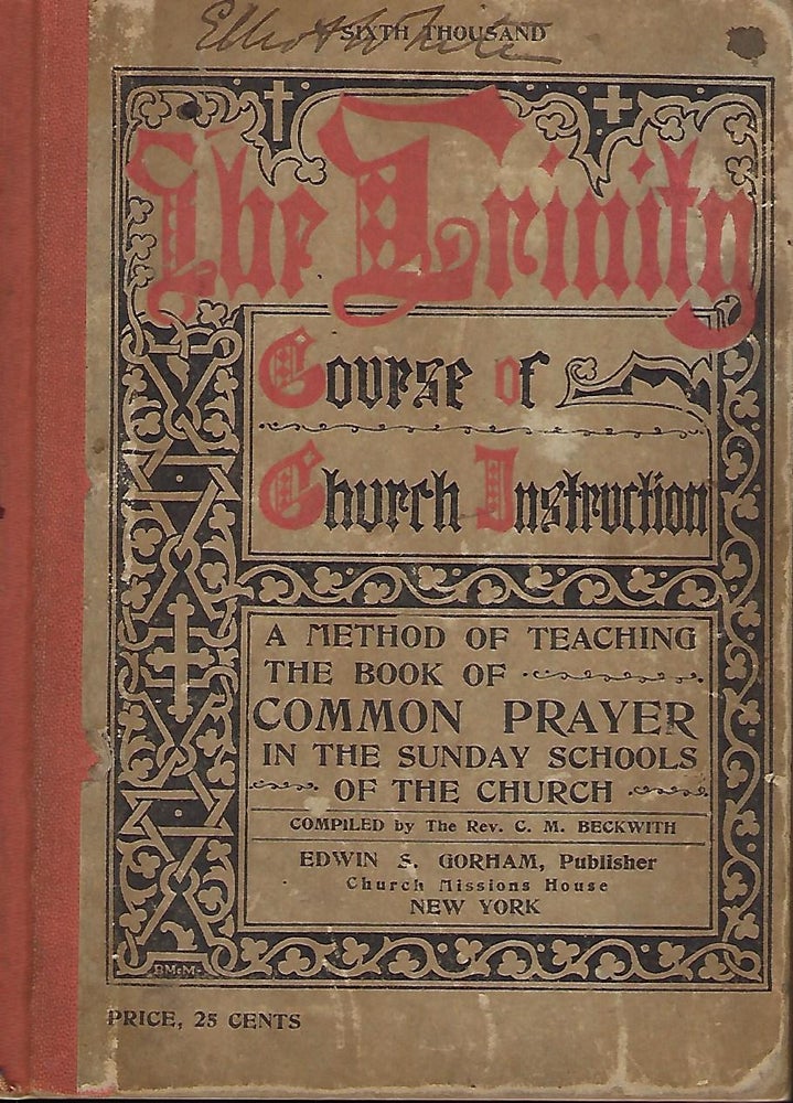 Item #58076 THE TRINITY COURSE OF CHURCH INSTRUCTION: THE METHOD OF TEACHING THE BOOK OF COMMON PRAYER IN THE SUNDAY SCHOOLS OF THE CHURCH. Rev C. M. BECKWITH.