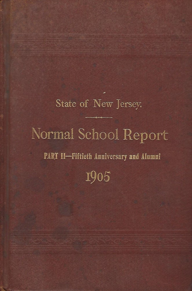 Item #58077 FIFTY-FIRST ANNUAL REPORT OF THE NEW JERSEY STATE NORMAL SCHOOL AND ACCOMPANYING DOCUMENTS FOR THE YEAR ENDING JUNE 30TH 1905 PART II. FIFTIETH ANNIVERSARY AND ALUMNI. STATE BOARD OF EDUCATION OF NEW JERSEY.