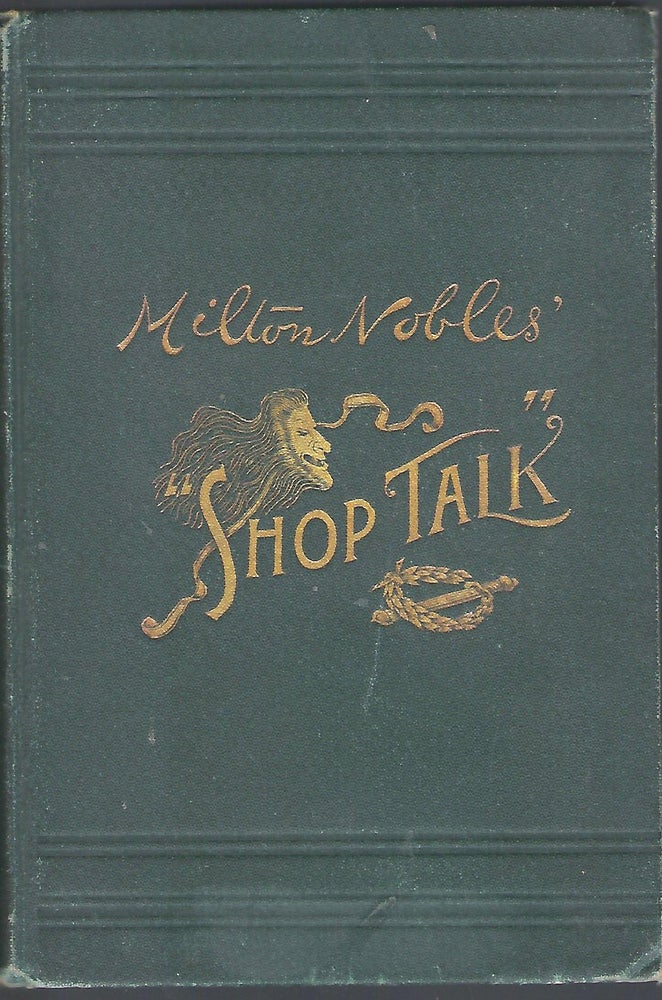 Item #58078 MILTON NOBLE'S "SHOP TALK." STAGE STORIES, ANECDOTES OF THE THEATRE, REMINISCENSES, DIALOGUE AND CHARACTER, SKETCHES. Milton NOBLES.