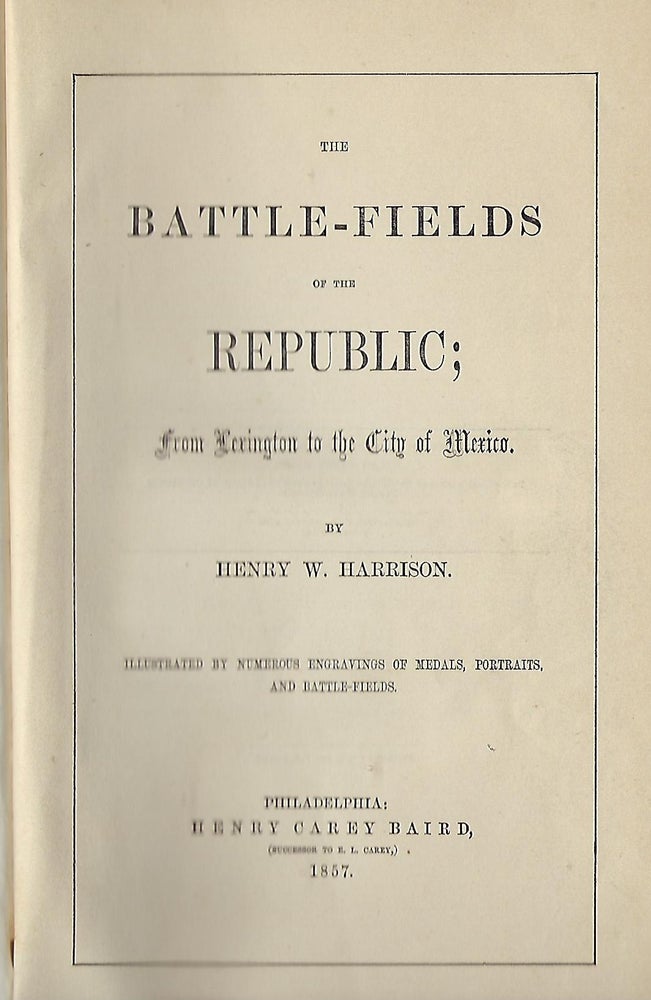 Item #58085 THE BATTLE-FIELDS OF THE REPUBLIC; FROM LEXINGTON TO THE CITY OF MEXICO. Henry W. HARRISON.