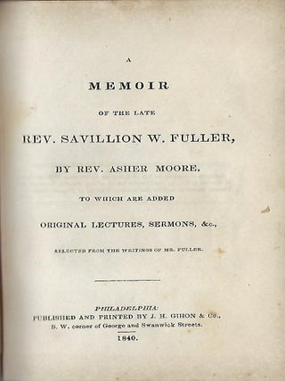 Item #58088 A MEMOIR OF THE LATE REV. SAVILLION W. FULLER TO WHICH ARE ADDED ORIGINAL LECTURES,...
