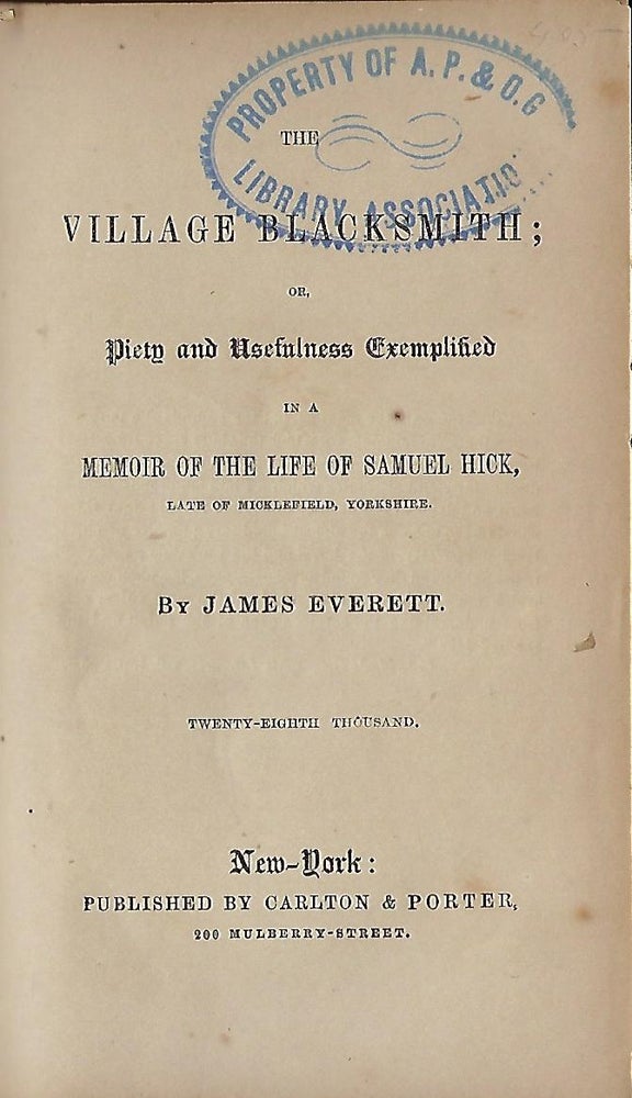 Item #58096 THE VILLAGE BLACKSMITH OR PIETY AND USEFULNESS EXEMPLIFIED IN A MEMOIR OF THE LIFE OF SAMUEL HICK, LATE OF MICKFIELD, YORKSHIRE. James EVERETT.