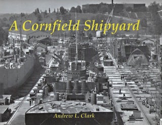 Item #58101 A CORNFIELD SHIPYARD. Andrew L. CLARK