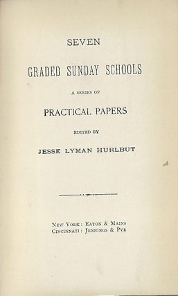 Item #58113 SEVEN GRADED SUNDAY SCHOOLS: A SERIES OF PRACTICAL PAPERS. Jesse Lyman HURLBUT