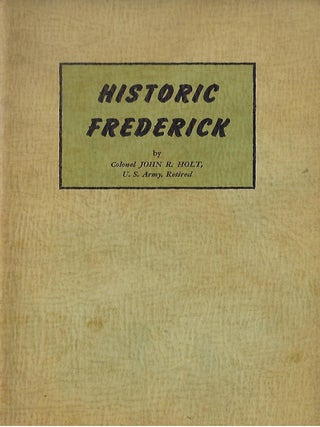 HISTORIC FREDERICK: A CONDENSED HISTORY OF FREDERICK CITY AND COUNTY AND THE PERSONAGES THAT HAVE MADE THEM FAMOUS.