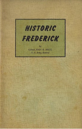 HISTORIC FREDERICK: A CONDENSED HISTORY OF FREDERICK CITY AND COUNTY AND THE PERSONAGES THAT HAVE MADE THEM FAMOUS.