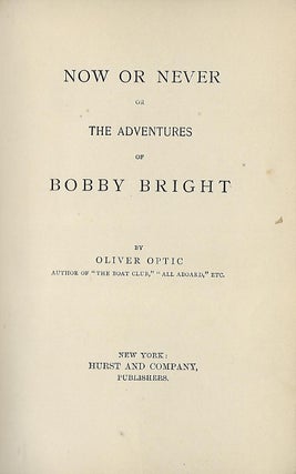 Item #58137 NOW OR NEVER OR THE ADVENTURES OF BOBBY BRIGHT. Oliver OPTIC