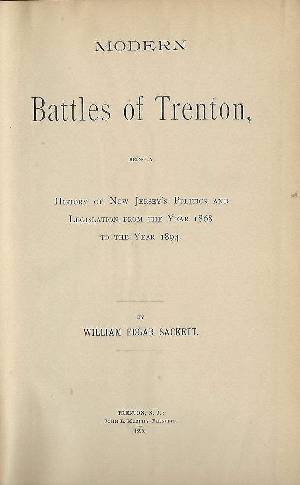 Item #58141 MODERN BATTLES OF TRENTON: HISTORY OF NEW JERSEY'S POLITICS AND LEGISLATION FROM THE YEAR 1868 TO THE YEAR 1894. William Edgar SACKETT.