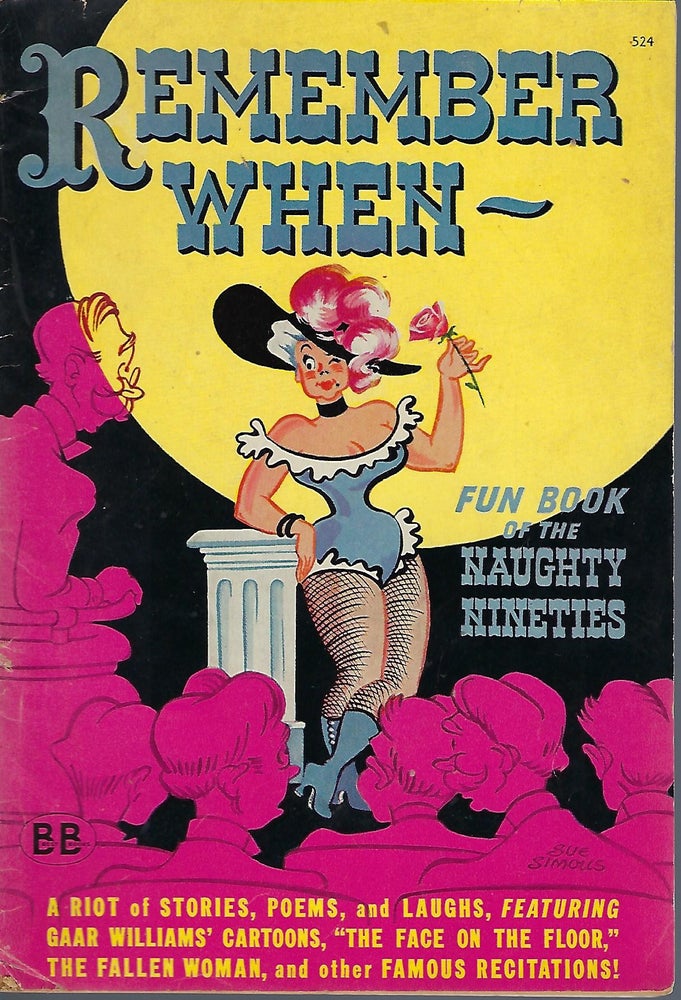 Item #58150 REMEMBER WHEN: FUN BOOK OF THE NAUGHTY NINETIES: A RIOT OF STORIES, POEMS, AND LAUGHS, FEATURING GAAR WILLIAMS' CARTOONS, "THE FACE ON THE FLOOR," THE FALLEN WOMAN, AND OTHER FAMOUS RECITATIONS! R. M. BARROWS, With Audrey Stone.