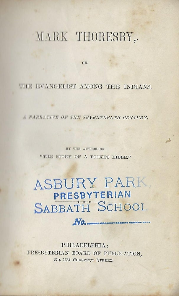 Item #58154 MARK THORESBY, OR THE EVANGELIST AMONG THE INDIANS. A NARRATIVE OF THE SEVENTEENTH CNTURY. George Etell SARGENT.