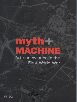 Item #58194 MYTH & MACHINE: ART AND AVIATION IN THE FIRST WORLD WAR. Jon MOGUL, With Peter...