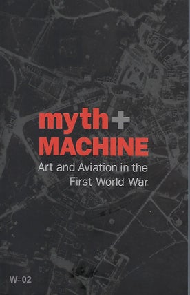Item #58194 MYTH & MACHINE: ART AND AVIATION IN THE FIRST WORLD WAR. Jon MOGUL, With Peter...