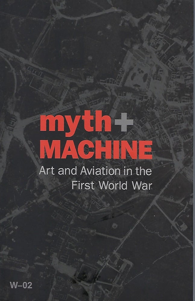 Item #58194 MYTH & MACHINE: ART AND AVIATION IN THE FIRST WORLD WAR. Jon MOGUL, With Peter Clericuzio.