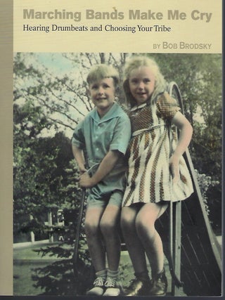Item #58204 MARCHING BANDS MAKE ME CRY: HEARING DRUMBEATS AND CHOOSING YOUR TRIBE. Bob BRODSKY