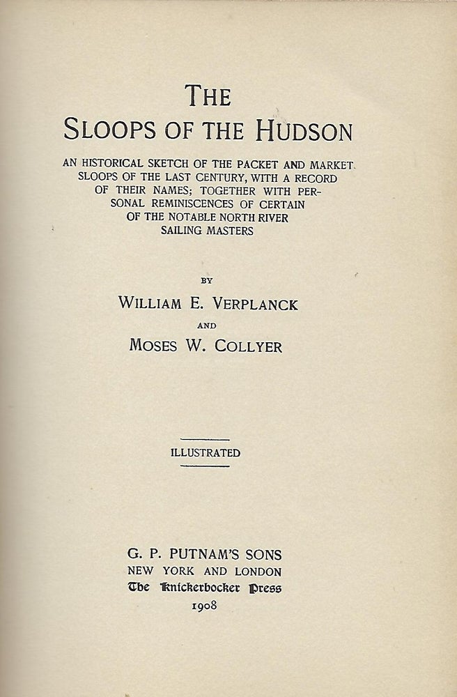 Item #58227 THE SLOOPS OF THE HUDSON: AN HISTORICAL SKETCH OF THE PACKET AND MARKET SLOOPS OF THE LAST CENTURY, WITH A RECORD OF THEIR NAMES, TOGETHER WITH PERSONAL REMINISCENCES OF CERTAIN OF THE NOTABLE NORTH RIVER SAILING MASTERS. William E. VERPLANCK, With Moses W. COLLYER.