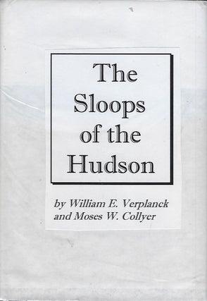 THE SLOOPS OF THE HUDSON: AN HISTORICAL SKETCH OF THE PACKET AND MARKET SLOOPS OF THE LAST CENTURY, WITH A RECORD OF THEIR NAMES, TOGETHER WITH PERSONAL REMINISCENCES OF CERTAIN OF THE NOTABLE NORTH RIVER SAILING MASTERS.