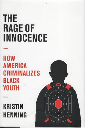 Item #58228 THE RAGE OF INNOCENCE: HOW AMERICA CRIMINALIZES BLACK YOUTH. Kristin HENNING