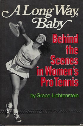 Item #58232 A LONG WAY, BABY: BEHIND THE SCENES IN WOMEN'S PRO TENNIS. Grace LICHTENSTEIN