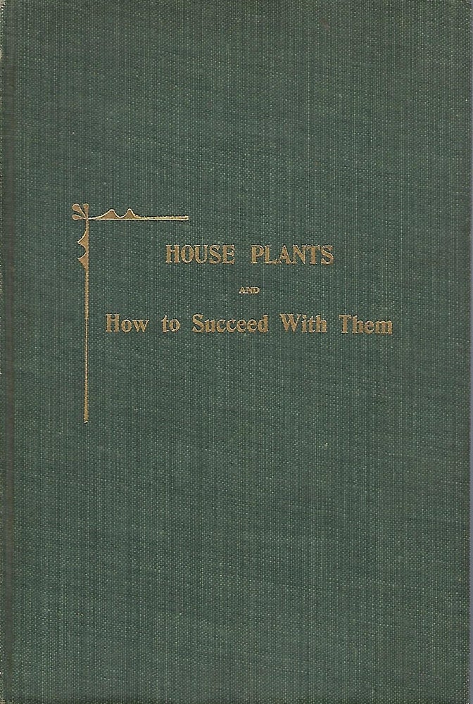 Item #58245 HOUSE PLANTS AND HOW TO SUCCEED WITH THEM: A PRACTICAL HANDBOOK. Lizzie Paige HILLHOUSE.