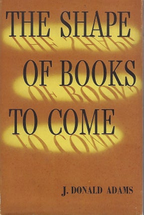 Item #58261 THE SHAPE OF BOOKS TO COME. J. Donald ADAMS