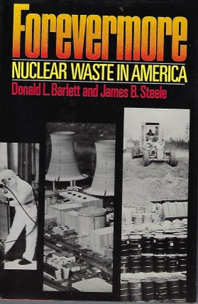 Item #58271 FOREVERMORE: NUCLEAR WASTE IN AMERICA. Donald L. BARLETT, With James B. STEELE