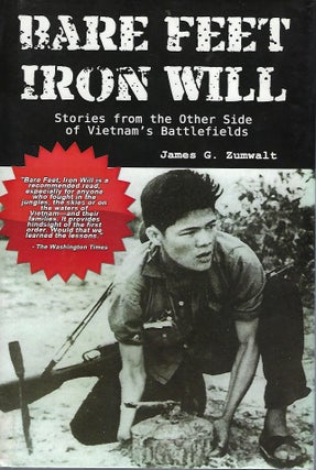 Item #58276 BARE FEET IRON WILL: STORIES FROM THE OTHER SIDE OF VIETNAM'S BATTLEFIELDS. James G....