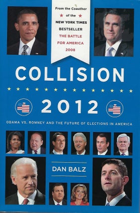 Item #58278 COLLISION 2012: OBAMA VS. ROMNEY AND THE FUTURE OF ELECTIONS IN AMERICA. Dan BALZ