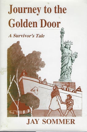 Item #58279 JOURNEY TO THE GOLDEN DOOR: A SURVIVOR'S TALE. Jay SOMMER