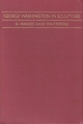 Item #58281 GEORGE WASHINGTON IN SCULPTURE. Frances Davis WHITTEMORE