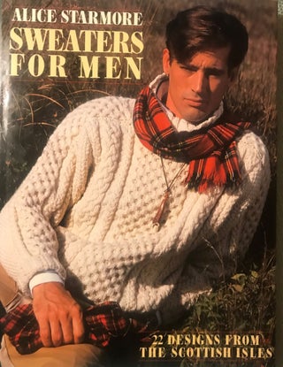 Item #58295 SWEATERS FOR MEN: 22 DESIGNS FROM THE SCOTTISH ISLES. Alice STARMORE