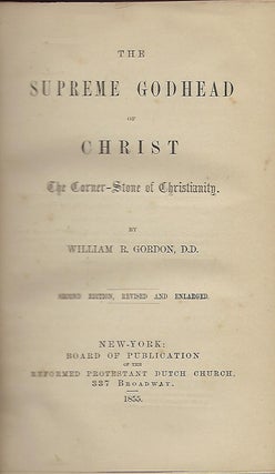 Item #58322 THE SUPREME GODHEAD OF CHRIST: THE CORNER-STONE OF CHRISTIANITY. William R. GORDON