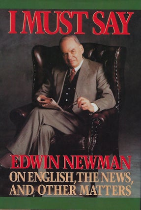 Item #58333 I MUST SAY: EDWIN NEWMAN ON ENGLISH, THE NEWS, AND OTHER MATTERS. Edwin NEWMAN