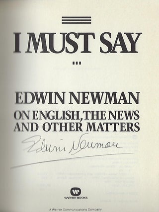 I MUST SAY: EDWIN NEWMAN ON ENGLISH, THE NEWS, AND OTHER MATTERS