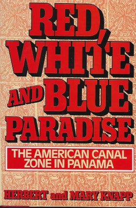Item #58342 RED, WHITE AND BLUE PARADISE: THE AMERICAN CANAL ZONE IN PANAMA. Herbert KNAPP, Mary