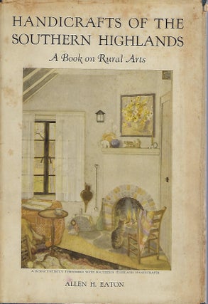 Item #58349 HANDICRAFTS OF THE SOUTHERN HIGHLANDS: A BOOK OF RURAL ARTS. Allen H. EATON