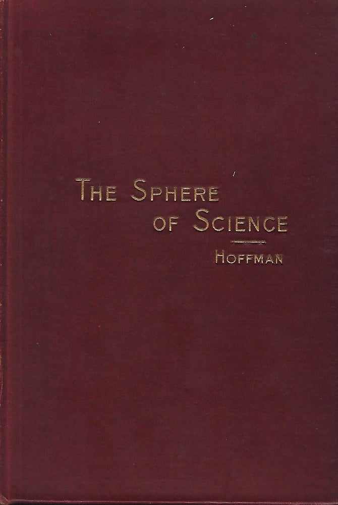 Item #58361 THE SPHERE OF SCIENCE: A STUDY OF THE NATURE AND METHOD OF SCIENTIFIC INVESTIGATION. Frank SARGENT HOFFMAN.