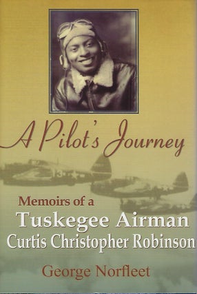 Item #58367 A PILOT'S JOURNEY: MEMOIRS OF A TUSKEGEE AIRMAN CURTIS CHRISTOPHER ROBINSON. George...