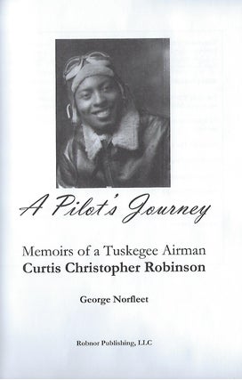 A PILOT'S JOURNEY: MEMOIRS OF A TUSKEGEE AIRMAN CURTIS CHRISTOPHER ROBINSON