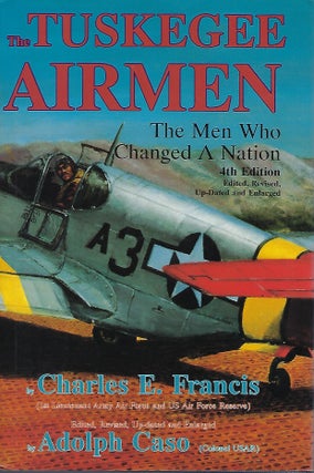 Item #58369 THE TUSKEGEE AIRMAN: THE MEN WHO CHANGED A NATION. Charles E. FRANCIS, With Adolph CASO