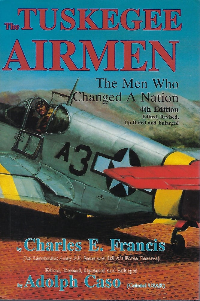 Item #58369 THE TUSKEGEE AIRMAN: THE MEN WHO CHANGED A NATION. Charles E. FRANCIS, With Adolph CASO.